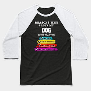 Reasons why I Love My Dog (more than you) Baseball T-Shirt